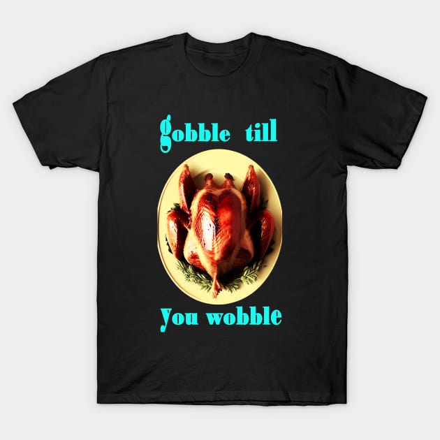 Gobble till you wobble Thanksgiving Day T-Shirt by CartWord Design